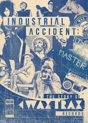 hd-Industrial Accident: The Story of Wax Trax! Records